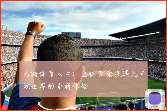九游体育入口：当体育竞技遇见开放世界的全新体验